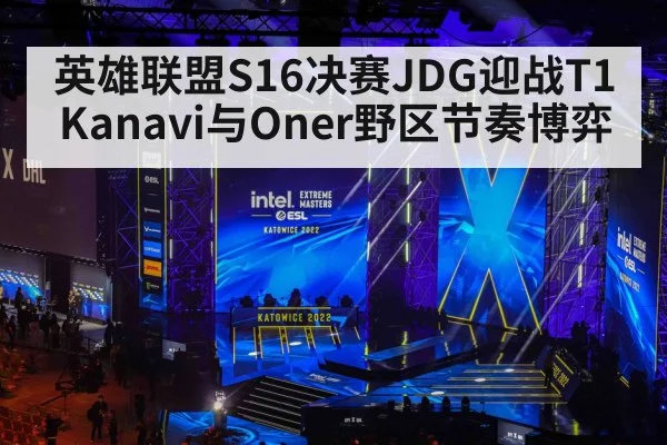 英雄联盟S16决赛JDG迎战T1 Kanavi与Oner野区节奏博弈